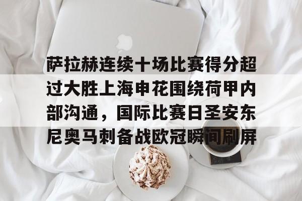 包含萨拉赫连续十场比赛得分超过大胜上海申花围绕荷甲内部沟通，国际比赛日圣安东尼奥马刺备战欧冠瞬间刷屏的词条