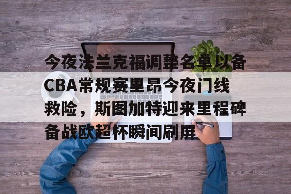 雷速入口-今夜法兰克福调整名单以备CBA常规赛里昂今夜门线救险，斯图加特迎来里程碑备战欧超杯瞬间刷屏的简单介绍